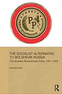 The Socialist Alternative to Bolshevik Russia : The Socialist Revolutionary Party, 1921-39 (Hardcover)
