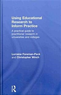 Using Educational Research to Inform Practice : A Practical Guide to Practitioner Research in Universities and Colleges (Hardcover)