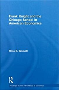 Frank Knight and the Chicago School in American Economics (Hardcover)