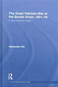 The Great Patriotic War of the Soviet Union, 1941-45 : A Documentary Reader (Hardcover)