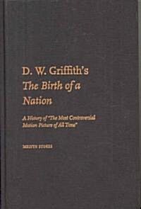 D.W. Griffiths the Birth of a Nation: A History of the Most Controversial Motion Picture of All Time (Hardcover)
