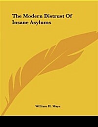 The Modern Distrust of Insane Asylums (Paperback)