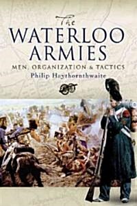 Waterloo Armies, The: Men, Organization and Tactics (Hardcover)
