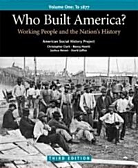 Who Built America? Volume 1: To 1877; Working People and the Nations History (Paperback, 3)