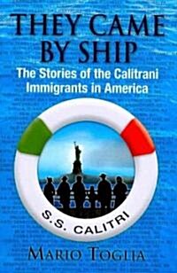 They Came By Ship: The Stories of the Calitrani Immigrants in America (Hardcover)