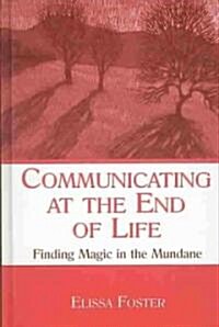 Communicating at the End of Life: Finding Magic in the Mundane (Hardcover)