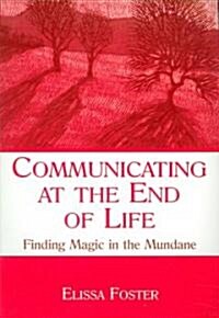 Communicating at the End of Life: Finding Magic in the Mundane (Paperback)