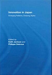 Innovation in Japan : Emerging Patterns, Enduring Myths (Hardcover)