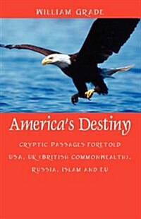 Americas Destiny: Cryptic Passages Foretold USA, UK (British Commonwealth), Russia, Islam and Eu (Paperback)