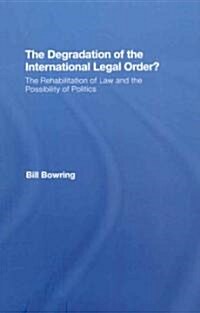 The Degradation of the International Legal Order? : The Rehabilitation of Law and the Possibility of Politics (Hardcover)