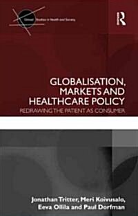 Globalisation, Markets and Healthcare Policy : Redrawing the Patient as Consumer (Hardcover)