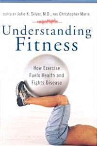 Understanding Fitness: How Exercise Fuels Health and Fights Disease (Hardcover)