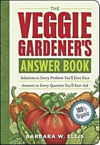 The Veggie Gardeners Answer Book: Solutions to Every Problem Youll Ever Face; Answers to Every Question Youll Ever Ask (Paperback)