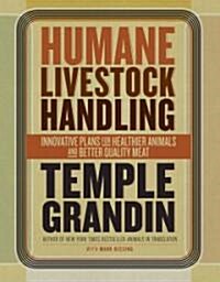 Humane Livestock Handling: Understanding Livestock Behavior and Building Facilities for Healthier Animals (Paperback)