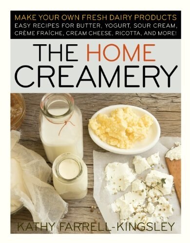 The Home Creamery: Make Your Own Fresh Dairy Products; Easy Recipes for Butter, Yogurt, Sour Cream, Creme Fraiche, Cream Cheese, Ricotta, (Paperback)