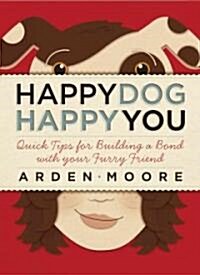 Happy Dog, Happy You: Quick Tips for Building a Bond with Your Furry Friend (Paperback)