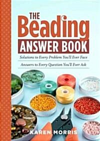 The Beading Answer Book: Solutions to Every Problem Youll Ever Face; Answers to Every Question Youll Ever Ask (Paperback)