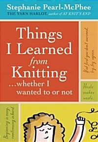 Things I Learned from Knitting: ...Whether I Wanted to or Not (Hardcover)
