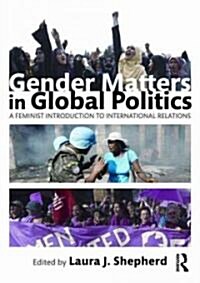 Gender Matters in Global Politics: A Feminist Introduction to International Relations (Paperback)