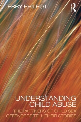 Understanding Child Abuse : The Partners of Child Sex Offenders Tell Their Stories (Paperback)