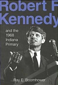 Robert F. Kennedy and the 1968 Indiana Primary (Hardcover)