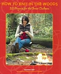 How to Knit in the Woods: 20 Projects for the Great Outdoors (Paperback)