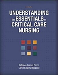 Understanding the Essentials of Critical Care Nursing. Kathleen Ouimet Perrin, Carrie Edgerly MacLeod (Paperback, 2, Revised)