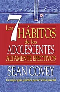 Los 7 Habitos de los Adolescentes Altamente Efectivos: La Mejor Guia Practica Para el Exito Juvenil = The 7 Habits of Highly Effective Teens (Paperback)