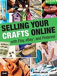 Selling Your Crafts Online: With Etsy, Ebay, and Pinterest (Paperback)