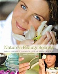 Natures Beauty Secrets: Recipes for Beauty Treatments from the Worlds Best Spas (Hardcover)