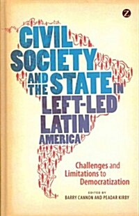 Civil Society and the State in Left-led Latin America : Challenges and Limitations to Democratization (Hardcover)