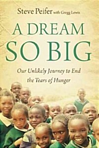 A Dream So Big: Our Unlikely Journey to End the Tears of Hunger (Hardcover)