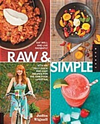 Raw and Simple: Eat Well and Live Radiantly with 100 Truly Quick and Easy Recipes for the Raw Food Lifestyle (Paperback)