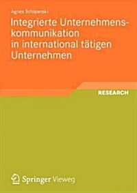 Integrierte Unternehmenskommunikation in International T?igen Unternehmen: Entwicklung Eines L?der?ergreifenden Modells Zur Prozessorientierten Ges (Paperback, 2012)