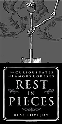 Rest in Pieces: The Curious Fates of Famous Corpses (Hardcover)