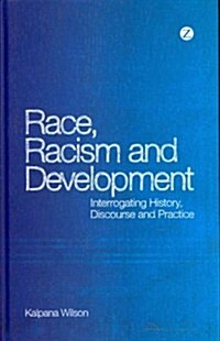 Race, Racism and Development : Interrogating History, Discourse and Practice (Hardcover)