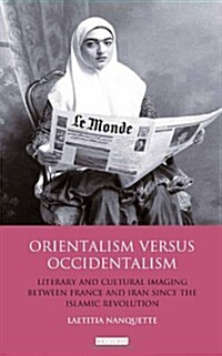 Orientalism Versus Occidentalism : Literary and Cultural Imaging Between France and Iran Since the Islamic Revolution (Hardcover)