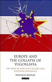 Europe and the Collapse of Yugoslavia : The Role of Non-state Actors and European Diplomacy (Hardcover)