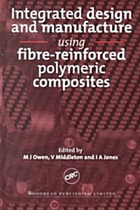 Integrated Design and Manufacture Using Fibre-Reinforced Polymeric Composites (Hardcover)