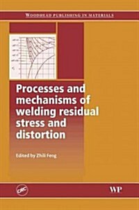 Processes and Mechanisms of Welding Residual Stress and Distortion (Hardcover)