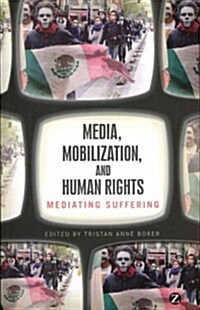 Media, Mobilization, and Human Rights : Mediating Suffering (Paperback)