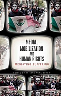 Media, Mobilization, and Human Rights : Mediating Suffering (Hardcover)