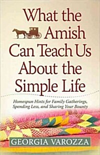 What the Amish Can Teach Us about the Simple Life: Homespun Hints for Family Gatherings, Spending Less, and Sharing Your Bounty (Paperback)