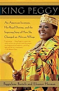 King Peggy: An American Secretary, Her Royal Destiny, and the Inspiring Story of How She Changed an African Village (Paperback)