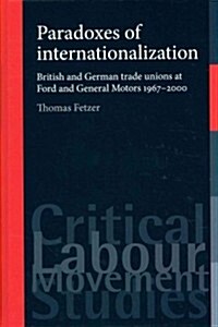 Paradoxes of Internationalization : British and German Trade Unions at Ford and General Motors 1967–2000 (Hardcover)