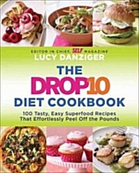 The Drop 10 Diet Cookbook: More Than 100 Tasty, Easy Superfood Recipes That Effortlessly Peel Off Pounds (Paperback)