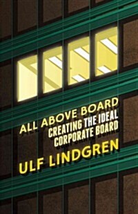 All Above Board : Creating the Ideal Corporate Board (Hardcover)
