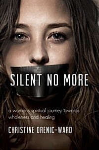 Silent No More: A Womans Spiritual Journey Towards Wholeness and Healing (Paperback)