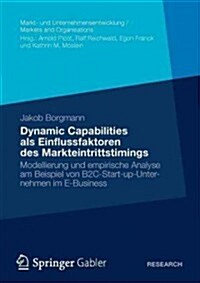 Dynamic Capabilities ALS Einflussfaktoren Des Markteintrittstimings: Modellierung Und Empirische Analyse Am Beispiel Von B2c-Start-Up-Unternehmen Im E (Paperback, 2012)
