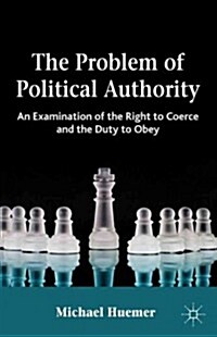 The Problem of Political Authority : An Examination of the Right to Coerce and the Duty to Obey (Hardcover)
